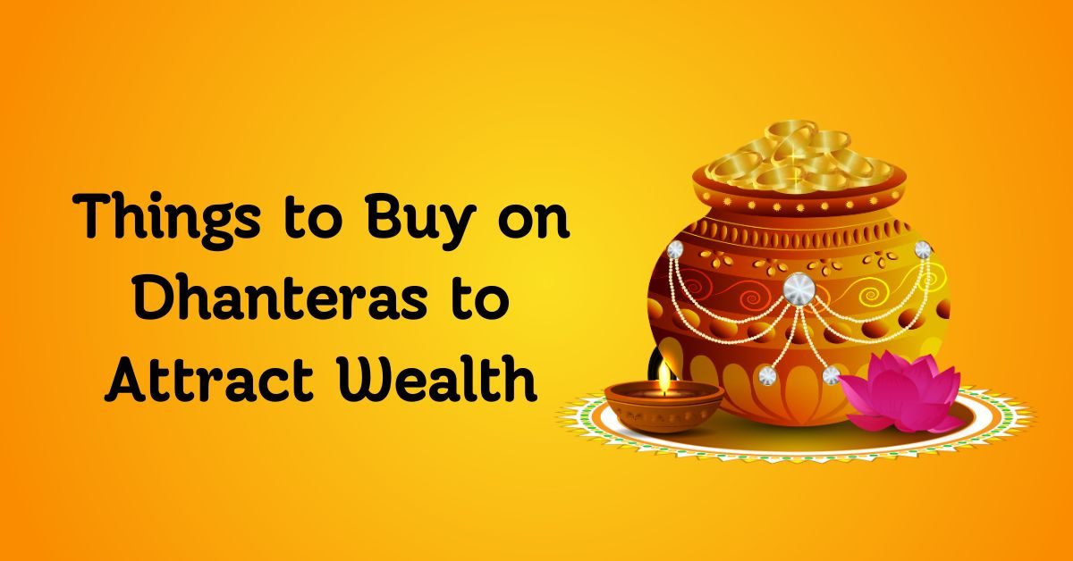 Things to Buy on Dhanteras to Attract Wealth Things to Buy on Dhanteras to Attract Wealth